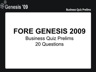FORE GENESIS 2009
  Business Quiz Prelims
      20 Questions
 