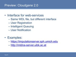 Page 20
Preview: Cloudgene 2.0
• Interface for web-services
– Same WDL file, but different interface
– User Registration
–...