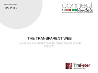 PRESENTATION BY:

 TIM PETER




                         THE TRANSPARENT WEB
                   USING ONLINE MARKETING TO DRIVE REVENUE AND
                                    RESULTS
 