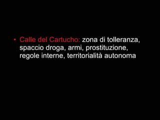 Calle del Cartucho:  zona di tolleranza, spaccio droga, armi, prostituzione, regole interne, territorialità autonoma 