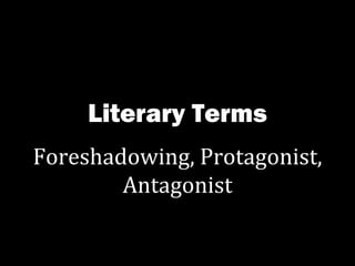 Literary Terms Foreshadowing, Protagonist, Antagonist 