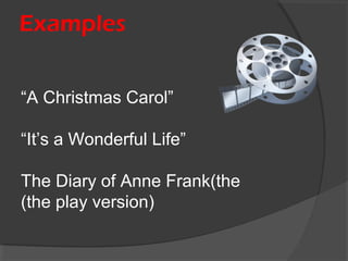 Examples
“A Christmas Carol”
“It’s a Wonderful Life”
The Diary of Anne Frank(the
(the play version)
 