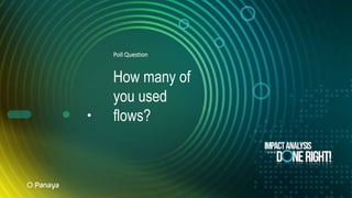 Poll Question
How many of
you used
flows?
 