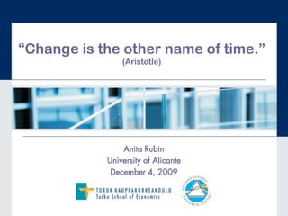 “Change is the other name of time.” (Aristotle) Anita Rubin University of Alicante December 4, 2009 