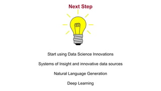 Next Step
Start using Data Science Innovations
Systems of Insight and innovative data sources
Natural Language Generation
Deep Learning
 