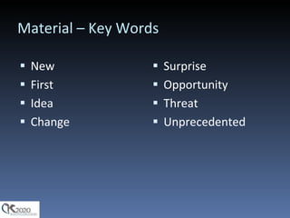 Material – Key Words New First Idea Change Surprise Opportunity Threat Unprecedented 