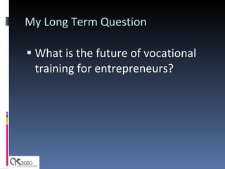 My Long Term Question What is the future of vocational training for entrepreneurs? 