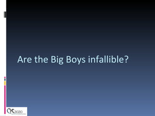 Are the Big Boys infallible? 