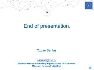 End of presentation.
29
Ozcan Saritas
osaritas@hse.ru
National Research University Higher School of Economics
Moscow, Russian Federation
 