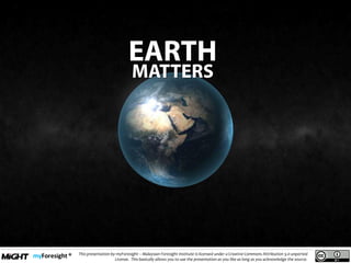 .
This presentation by myForesight – Malaysian Foresight Institute is licensed under a Creative Commons Attribution 3.0 unported
License. This basically allows you to use the presentation as you like as long as you acknowledge the source.
 