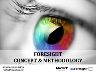 .
This presentation by myForesight – Malaysian Foresight Institute is licensed under a Creative Commons Attribution 3.0 unported
License. This basically allows you to use the presentation as you like as long as you acknowledge the source.
RUSHDI ABDUL RAHIM
rushdi@might.org.my
FORESIGHT
CONCEPT & METHODOLOGY
 
