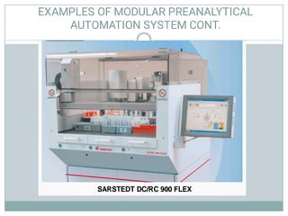 EXAMPLES OF MODULAR PREANALYTICAL
AUTOMATION SYSTEM CONT.
 