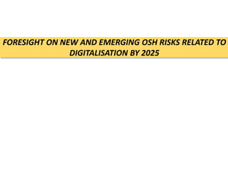 FORESIGHT ON NEW AND EMERGING OSH RISKS RELATED TO
DIGITALISATION BY 2025
 
