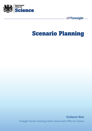 Scenario Planning




                                              Guidance Note
Foresight Horizon Scanning Centre, Government Office for Science
 