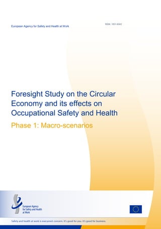 Foresight study on the circular economy and its effect on OSH — interim report
European Agency for Safety and Health at Work — EU-OSHA 0
ISSN: 1831-9343
Foresight Study on the Circular
Economy and its effects on
Occupational Safety and Health
Phase 1: Macro-scenarios
European Agency for Safety and Health at Work
 