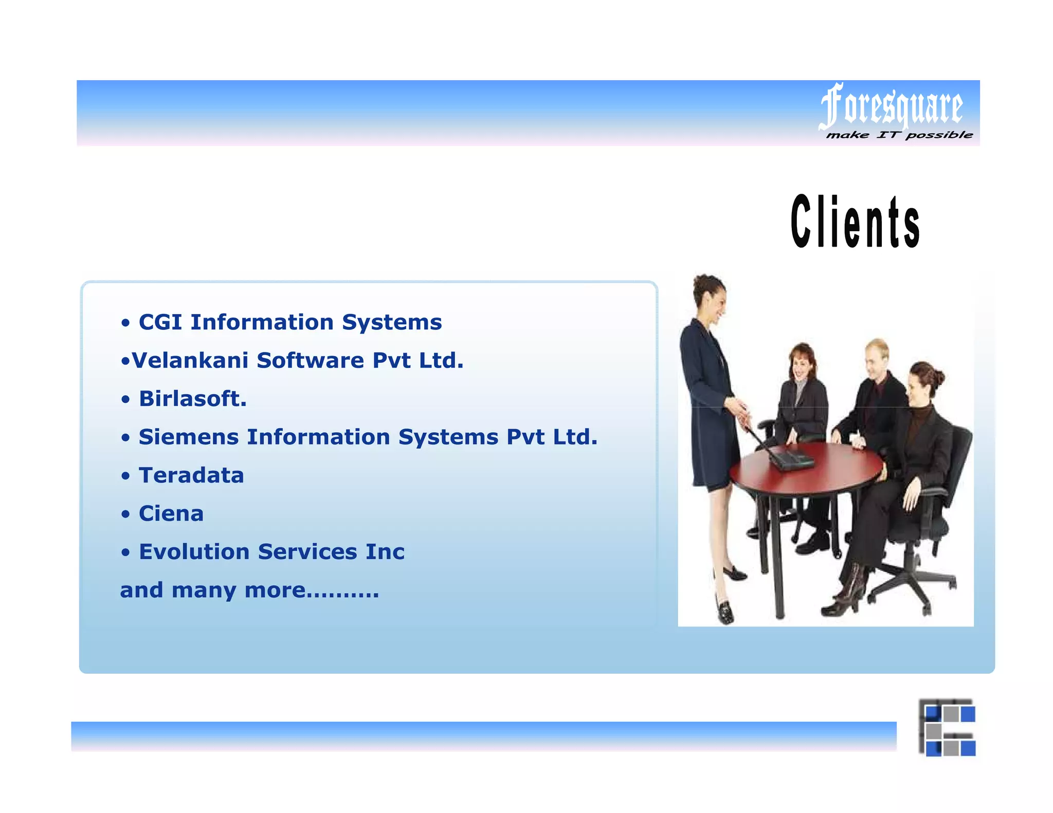 • CGI Information Systems
•Velankani Software Pvt Ltd.
• Birlasoft.
• Siemens Information Systems Pvt Ltd.
• Teradata
• Ciena
• Evolution Services Inc
and many more……….
 