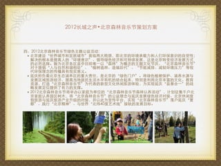 2012长城之声•北京森林音乐节策划方案



四、2012北京森林音乐节绿色主题公益活动：
 ‣ 北京建设“世界城市和宜居城市”面临两大瓶颈，即北京的环境承载力和人们环保意识的自觉性；
   解决的根本是提高人的“环境意识”、倡导绿色经济和可持续发展，这是北京转变经济发展方式
   的必然选择。做为北京各区县中目前唯一以“森林”为概念的主题文化节庆，“北京森林音乐节”
   对于提倡“人与自然和谐相处”、“植树造林、造福后代”、“节能减排、减轻环境压力”等现
   代环保理念的传播具有现实意义。
 ‣ 延庆担负着北京生态涵养区的重大责任，是北京的“绿色门户”。将绿色植被保护、涵养水源与
   发展区域旅游经济、提高当地居民生活水平有机的结合起来，特别是利用北京丰富的文化、教育
   资源，打造“北京森林音乐节”为代表的新型文化休闲旅游体验，为实现延庆“县景合一”的战
   略发展定位提供了有力的支撑。
 ‣ 2012北京森林音乐节将举办以家庭为单位的“北京森林音乐节森林认养活动”，计划征集千户北
   京家庭认养园区树木，将“北京森林音乐节”的公益理念与延庆发展绿色经济对接、北京休闲度
   假旅游与延庆旅游产业升级的对接，并以此为宣传平台，实现“北京森林音乐节”落户延庆“夏
   都”、践行“北京精神”、与世界“北纬40度艺术线”接轨的发展目标。
 