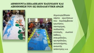 Δημιουργήθηκαν
κάρτες ερωτήσεων
που περιλάμβαναν
ερωτήσεις
παντομίμας,
πολλαπλής
επιλογής, σωστού
λάθους,
σταυρόλεξου,
κρυπρόλεξου,
αντιστοίχισης,
ανοικτής
απάντησης κ.α.
 