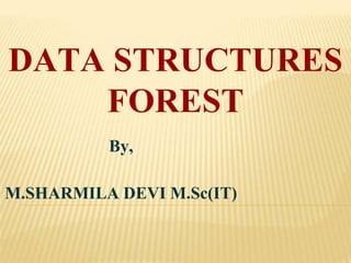 DATA STRUCTURES
FOREST
By,
M.SHARMILA DEVI M.Sc(IT)
 
