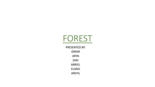 FOREST
PRESENTED BY:
OMAR
ARYA
ZAKI
ABRIEL
ELANG
ARSYIL
 
