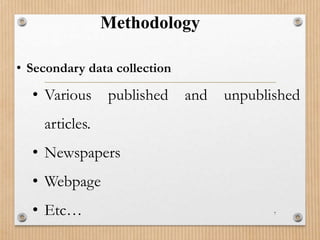Methodology
7
• Secondary data collection
• Various published and unpublished
articles.
• Newspapers
• Webpage
• Etc…
 