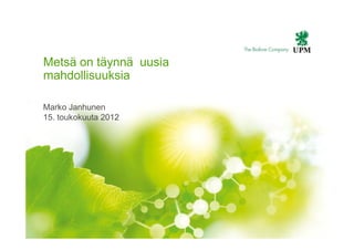 Metsä on täynnä uusia
mahdollisuuksia

Marko Janhunen
15. toukokuuta 2012
 