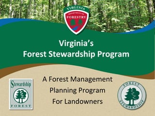 Virginia’s
Forest Stewardship Program
A Forest Management
Planning Program
For Landowners
 