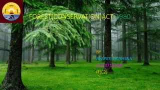 FOREST(CONSERVATION)ACT-1980
BY
ALAPATI JYOTHSNA
(1210715204)
IT(C2)
 
