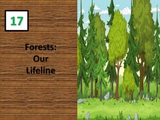 Forests:
Our
Lifeline
17
 