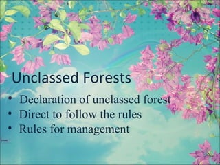 Unclassed Forests
• Declaration of unclassed forest
• Direct to follow the rules
• Rules for management
 