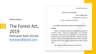 The Forest Act,
2019
Pashupati Nath Koirala
koiralapn@gmail.com
Salient Feature
 