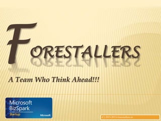 FORESTALLERS
A Team Who Think Ahead!!!
(C) 2013-20114 forestallers.in
 