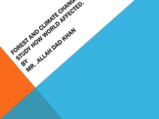 Forest and climate change a study how world By Mr Allah Dad Khan | PPTX