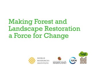 Making Forest and
Landscape Restoration
a Force for Change
 