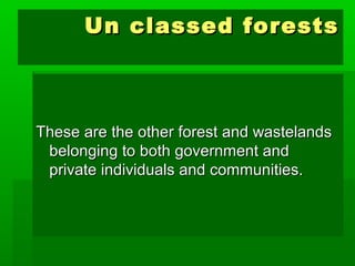 UUnn ccllaasssseedd ffoorreessttss 
TThheessee aarree tthhee ootthheerr ffoorreesstt aanndd wwaasstteellaannddss 
bbeelloonnggiinngg ttoo bbootthh ggoovveerrnnmmeenntt aanndd 
pprriivvaattee iinnddiivviidduuaallss aanndd ccoommmmuunniittiieess.. 
 