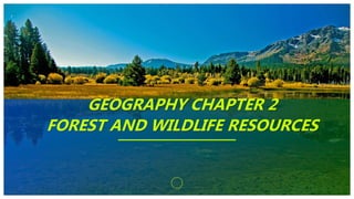 GEOGRAPHY CHAPTER 2
FOREST AND WILDLIFE RESOURCES
 