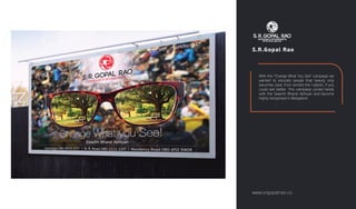 S.R.Gopal Rao
With the "Change What You See" campaign we
wanted to educate people that beauty only
becomes clear, from amidst the rubbish, if you
could see better. This campaign joined hands
with the Swachh Bharat Abhiyan and become
highly recognised in Bangalore.
www.srgopalrao.co
 
