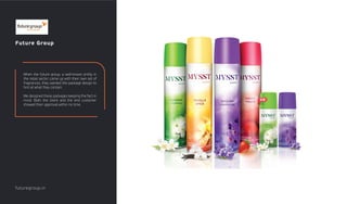 Future Group
When the future group, a well-known entity in
the retail sector, came up with their own set of
fragrances, they wanted the package design to
hint at what they contain.
We designed these packages keeping the fact in
mind. Both the client and the end customer
showed their approval within no time.
futuregroup.in
 