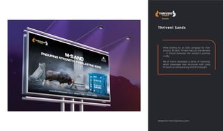 Thriveni Sands
While brieﬁng for an OOH campaign for their
product, M-Sand, Thriveni had just one demand
- it should showcase the product's promise
vividly.
We at Forest developed a series of hoardings
which showcased how structures built using
M-Sand can withstand any kind of onslaught.
www.thrivenisands.com
 