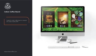 Indian Coﬀee Board
Created for Indian Coﬀee Board to showcase
their range of quality coﬀee.
www.indiancoﬀee.com
 