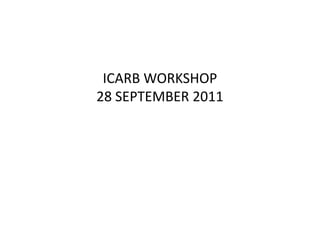 ICARB WORKSHOP
28 SEPTEMBER 2011
 