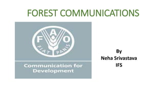 FOREST COMMUNICATIONS
By
Neha Srivastava
IFS
 