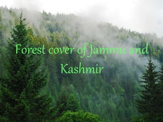 Forest cover of Jammu and
Kashmir
 