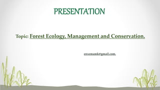 PRESENTATION
Topic: Forest Ecology, Management and Conservation.
enxemamk@gmail.com.
 