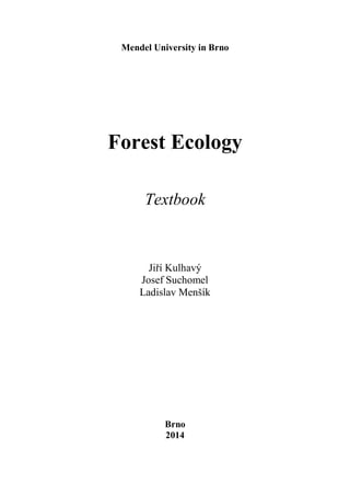 Mendel University in Brno
Forest Ecology
Textbook
Jiří Kulhavý
Josef Suchomel
Ladislav Menšík
Brno
2014
 
