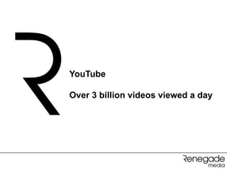 YouTube

Over 3 billion videos viewed a day
 