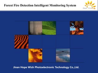 Forest Fire Detection Intelligent Monitoring System
Jinan Hope Wish Photoelectronic Technology Co.,Ltd.
 