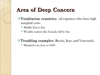Area of Deep ConcernArea of Deep Concern
 Totalitarian countries: oil exporters who have high
marginal costs.
 Middle Ea...