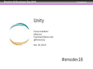 Unity
Forest Handford
Affectiva
EastCoastGames.com
@ForestJay
Nov 16, 2016
#emodev16
 