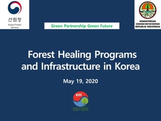 Forest Healing Programs
and Infrastructure in Korea
May 19, 2020
Green Partnership Green Future
 